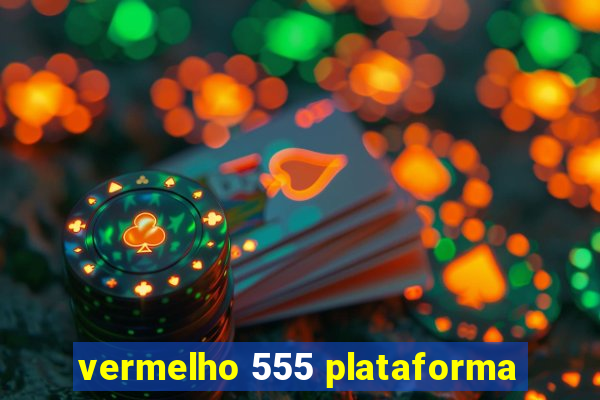 vermelho 555 plataforma